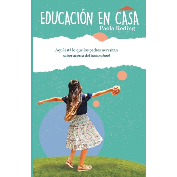 EducaciÃ³n en casa: AquÃ­ esta lo que los padres necesitan saber acerca del homeschool, (Paperback)