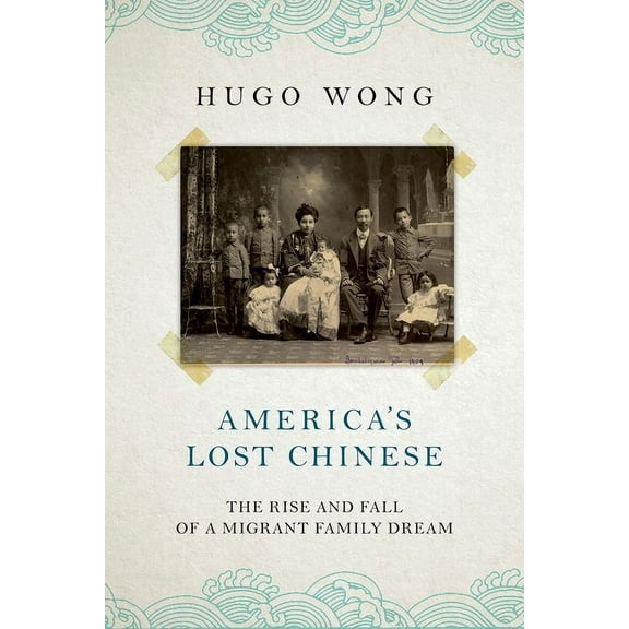 America's Lost Chinese: The Rise and Fall of a Migrant Family Dream, (Hardcover)