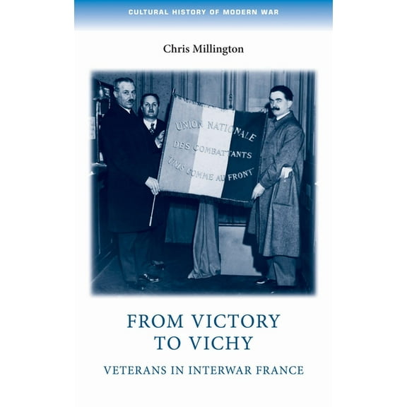 Cultural History of Modern War From Victory to Vichy: Veterans in Inter-War France, (Paperback)