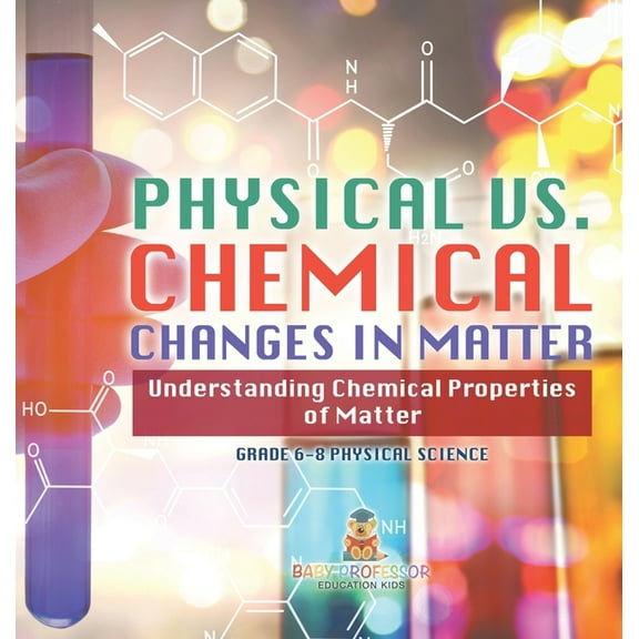 Physical vs. Chemical Changes in Matter Understanding Chemical Properties of Matter Grade 6-8 Physical Science, (Hardcover)