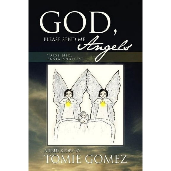 God, Please Send Me Angels: A True Story by Tomie Gomez (Paperback)