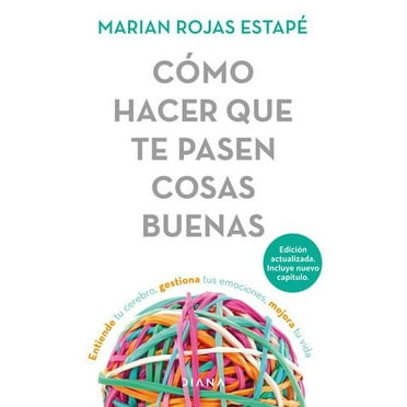 Cmo hacer que te pasen cosas buenas / How To Make Good Things Happen: Entiende tu cerebro, gestiona tus emociones, mejora tu vida