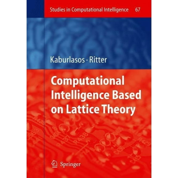 Studies in Computational Intelligence Computational Intelligence Based on Lattice Theory, Book 67, (Hardcover)