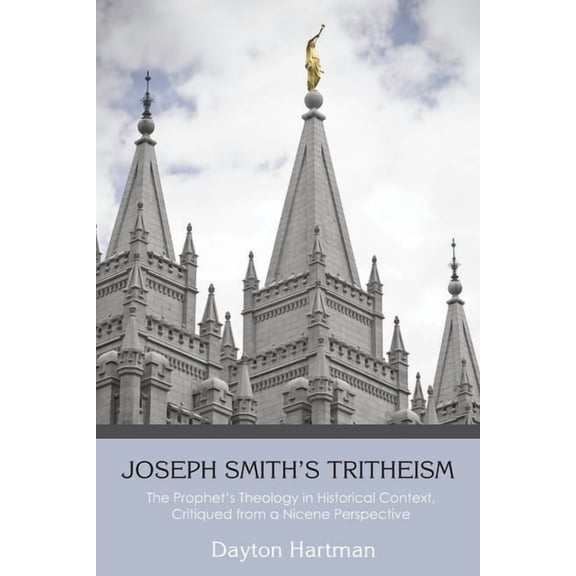 Joseph Smith's Tritheism: The Prophet's Theology in Historical Context, Critiqued from a Nicene Perspective, (Hardcover)
