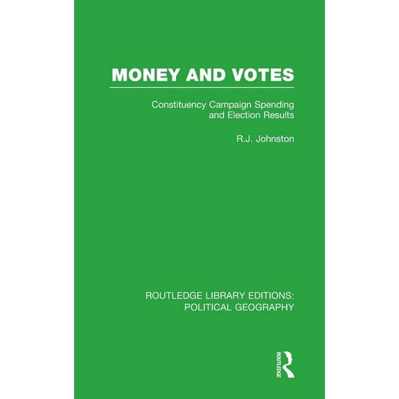 Routledge Library Editions: Political Ge Money and Votes (Routledge Library Editions: Political Geography): Constituency Campaign spending and Election Results, (Hardcover)