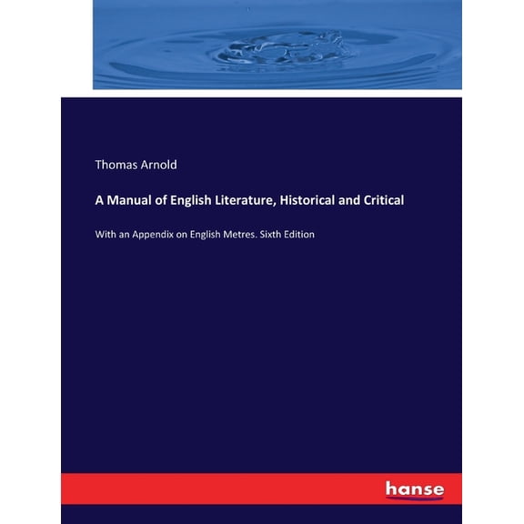 A Manual of English Literature, Historical and Critical: With an Appendix on English Metres. Sixth Edition, (Paperback)