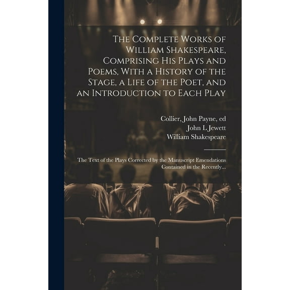 The Complete Works of William Shakespeare, Comprising His Plays and Poems, With a History of the Stage, a Life of the Poet, and an Introduction to Each Play (Paperback)