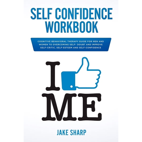 Self-Confidence Workbook: Cognitive Behavioral Therapy Guide for Men and Women to Overcoming Self-Doubt and Improve Self, (Paperback)