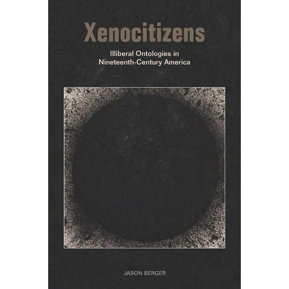 Xenocitizens: Illiberal Ontologies in Nineteenth-Century America (Paperback)