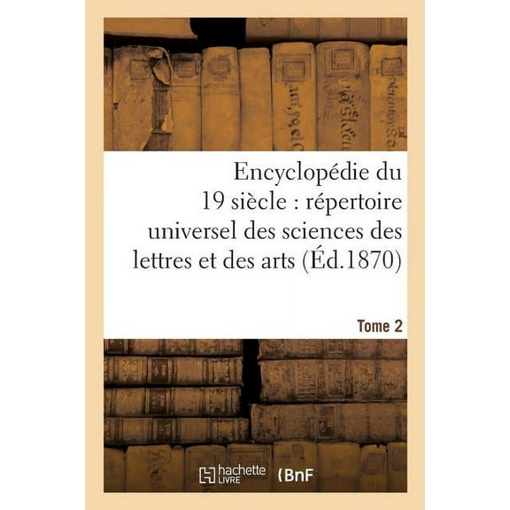 Ga(c)Na(c)Ralita(c)S: Encyclopédie Du Dix-Neuvième Siècle: Répertoire Universel Des Sciences Des Lettres Tome 2: Et Des Arts, Avec La Biographie Et de Nombreuses Gravures. (Paperback)