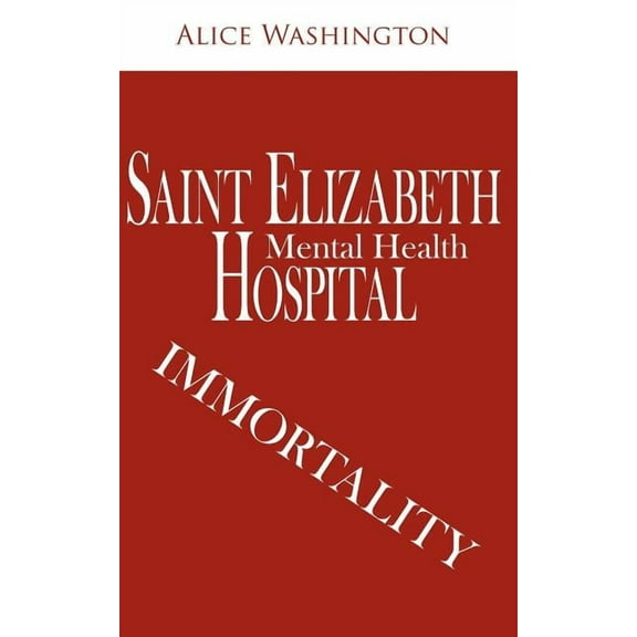 Saint Elizabeth Hospital - Mental Health: Immortality (Paperback) by Alice Washington
