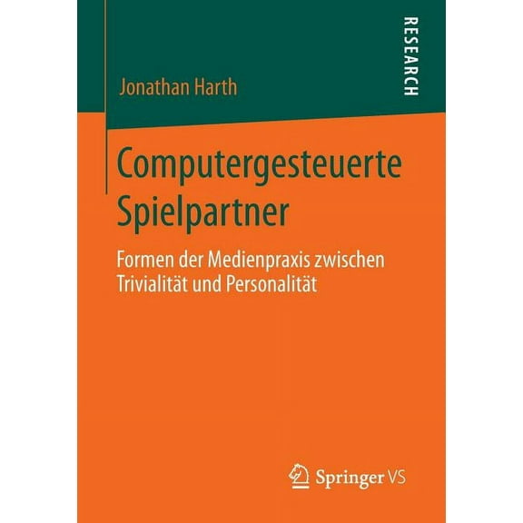 Computergesteuerte Spielpartner: Formen Der Medienpraxis Zwischen TrivialitÃ¤t Und PersonalitÃ¤t, (Paperback)