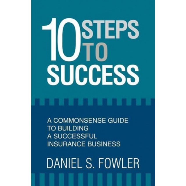 10 Steps to Success: A Commonsense Guide to Building a Successful Insurance Business