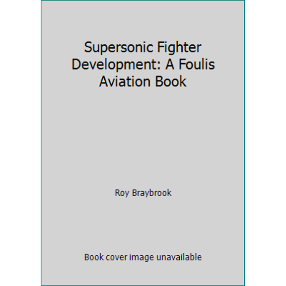 Pre-Owned Supersonic Fighter Development: A Foulis Aviation Book (Hardcover) 0854295828 9780854295821