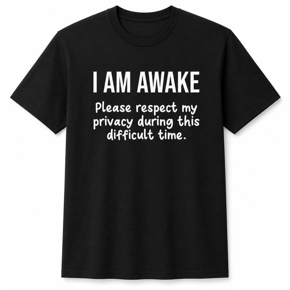 I Am Awake Please Respect My Privacy Funny Sarcastic Graphic T-Shirt Unisex Tee