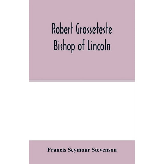 Robert Grosseteste, bishop of Lincoln; a contribution to the religious, political and intellectual history of the thirte, (Paperback)