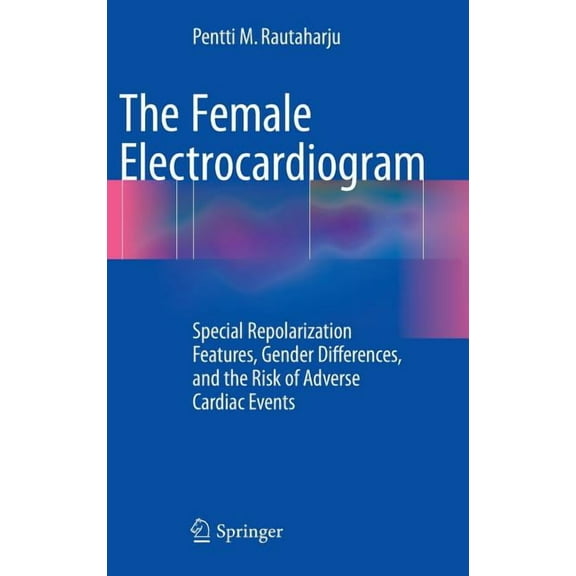 The Female Electrocardiogram: Special Repolarization Features, Gender Differences, and the Risk of Adverse Cardiac Event, (Hardcover)