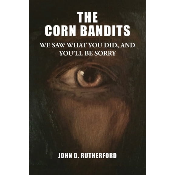 The Corn Bandits: We saw what you did, and you'll be sorry, (Paperback)