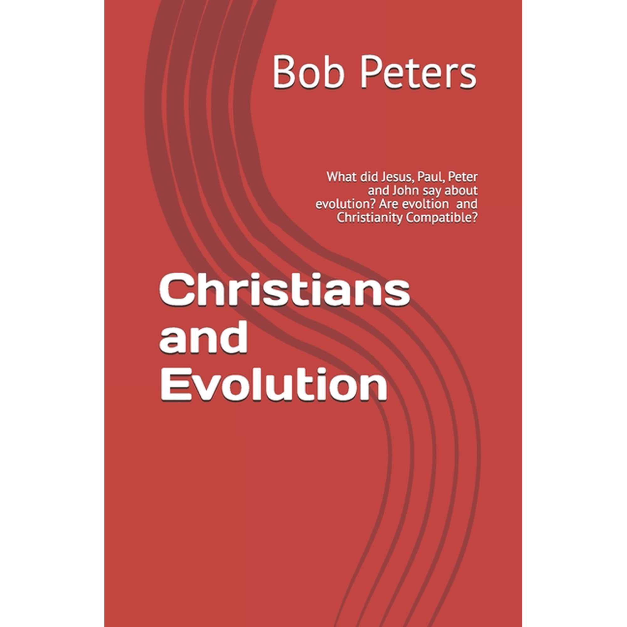 Bible Studies Book Series. Christians and Evolution: Most Christians Think Evolution and Christianity are Compatable. What Did Jesus Paul Peter a Book 9 (Paperback)