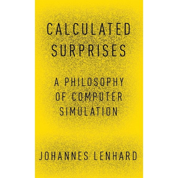 Oxford Studies in Philosophy of Science Calculated Surprises: A Philosophy of Computer Simulation, (Hardcover)
