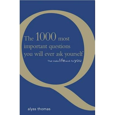 The 1000 most important questions you will ever ask yourself: That make life work for you -