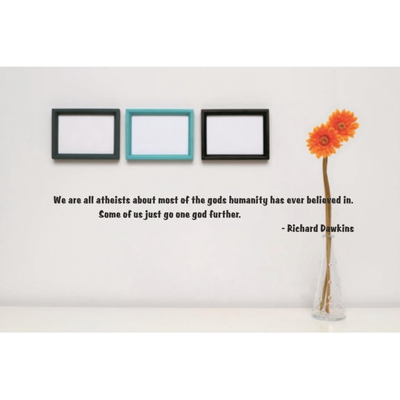 Do It Yourself Wall Decal Sticker We Are All Atheists About Most Gods Humanity Has Ever Believed In. Some Of Us Just Go One God Further Richard Dawkins Quote 6x40