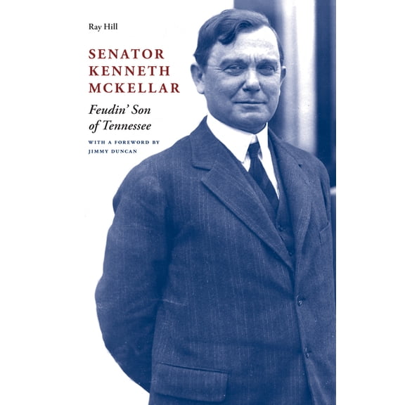 Senator Kenneth McKellar: Feudin' Son of Tennessee, (Hardcover)