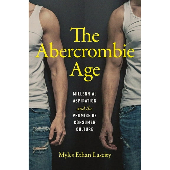 The Abercrombie Age: Millennial Aspiration and the Promise of Consumer Culture, (Paperback)