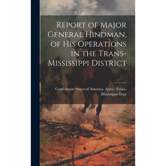 Report of Major General Hindman, of his Operations in the Trans-Mississippi District (Hardcover)