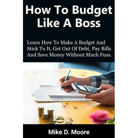 Home Goods Pay Bill How to Budget Like a Boss: How to Make a Budget and Stick to It, Get Out of Debt, Pay Bills and Save - eBook ()