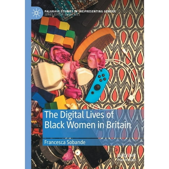 Palgrave Studies in (Re)Presenting Gende The Digital Lives of Black Women in Britain, (Paperback)