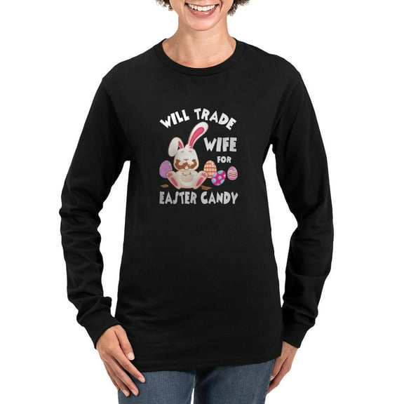 CafePress - Will Trade Wife For Easter Candy Women's Long Sleeve T Shirt - Women's Long Sleeve Graphic Tee Casual Fit