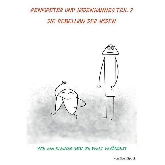 Penispeter und Hodenhannes Teil 2 Die Rebellion der Hoden: Wie ein kleiner Sack die Welt verändert (Paperback)