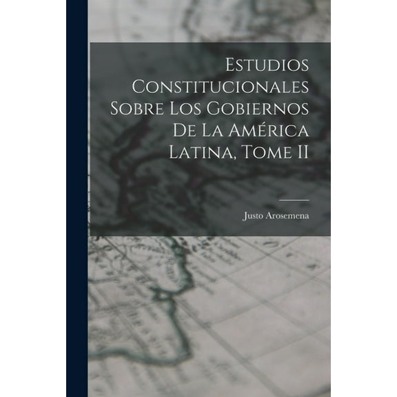 Estudios Constitucionales Sobre los Gobiernos de la América Latina, Tome II (Paperback)