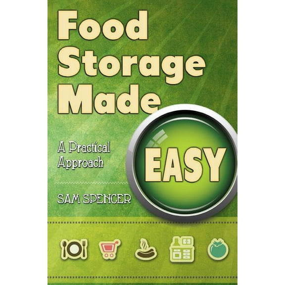 Food Storage Made Easy: A Practical Approach (Paperback) by Sam Spencer