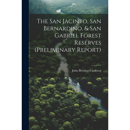 The San Jacinto, San Bernardino, & San Gabriel Forest Reserves (preliminary Report) (Paperback)