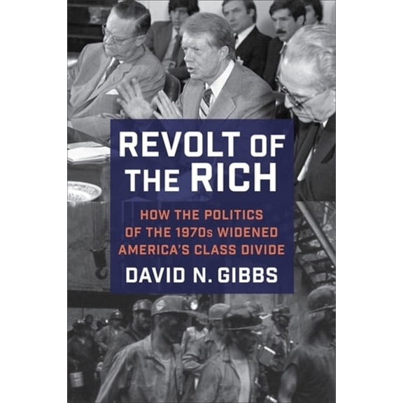 Revolt of the Rich: How the Politics of the 1970s Widened America's Class Divide, (Hardcover)