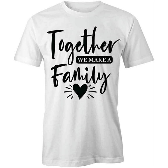 Together We Make A Family T-Shirt | Family Quote White Tee Gift