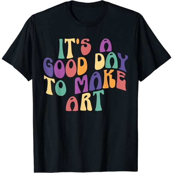 It's A Good Day To Make Some Art Artists Arts Teacher T-Shirt
