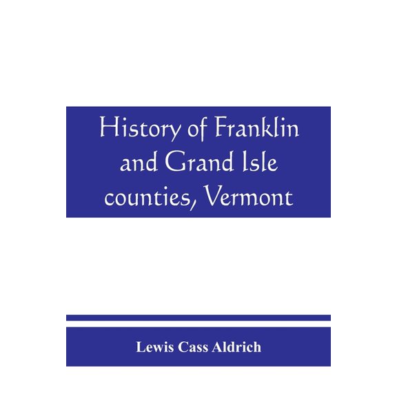 History of Franklin and Grand Isle counties, Vermont: With illustrations and biographical sketches of some of the promin, (Paperback)