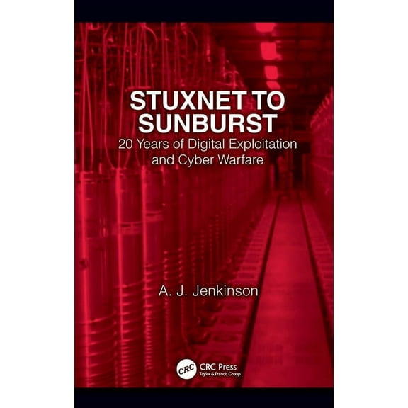 Stuxnet to Sunburst: 20 Years of Digital Exploitation and Cyber Warfare, (Paperback)