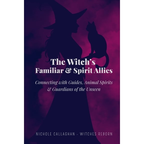 Witches Reborn Book Series - It Was Neve The Witch's Familiar and Spirit Allies: Connecting with Guides, Animal Spirits and Guardians of the Unseen, (Paperback)