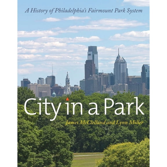 City in a Park : A History of Philadelphia's Fairmount Park System (Hardcover)