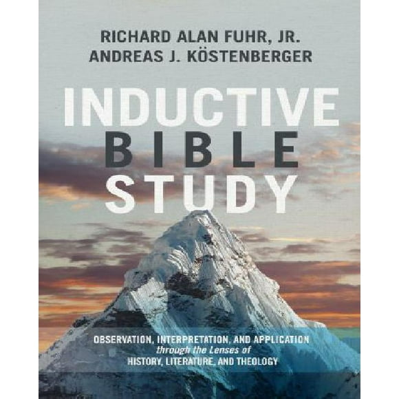 Inductive Bible Study: Observation, Interpretation, and Application Through the Lenses of History, Literature, and Theology