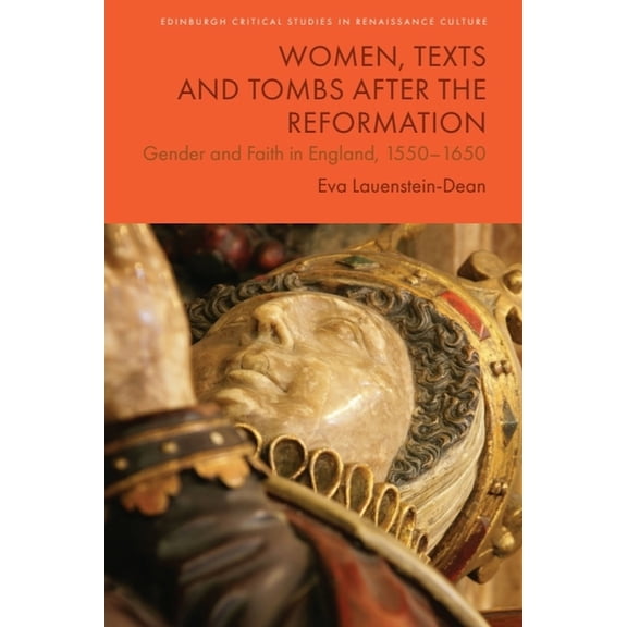 Edinburgh Critical Studies in Renaissanc Women, Texts and Tombs After the Reformation: Gender and Faith in England, 1550-1650, (Hardcover)