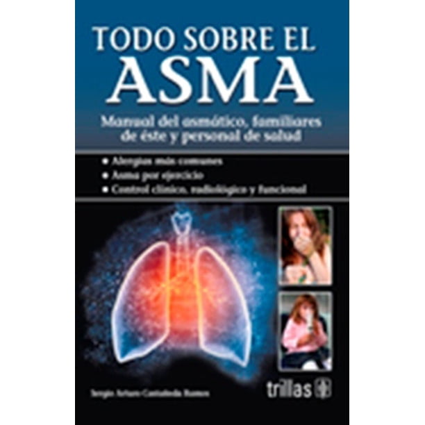 TODO SOBRE EL ASMA.: MANUAL DEL ASMATICO, FAMILIARES DE ETE Y PERSONAL DE SALUD. TRILLAS SERGIO ARTURO CASTAÑEDA RAMOS