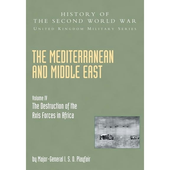 History of the Second World War. United  Mediterranean and Middle East Volume IV: The Destruction of the Axis Forces in Africa: HISTORY OF THE SECOND WORLD WAR: , (Paperback)