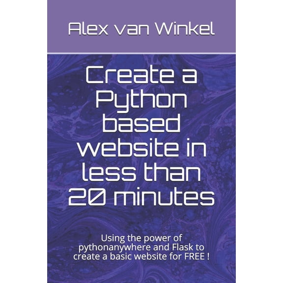 Create a Python based website in less than 20 minutes: Using the power of pythonanywhere and Flask to create a basic web, (Paperback)