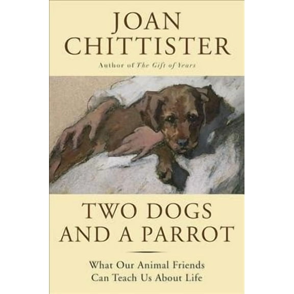 Two Dogs and a Parrot: What Our Animal Friends Can Teach Us about Life (Hardcover)