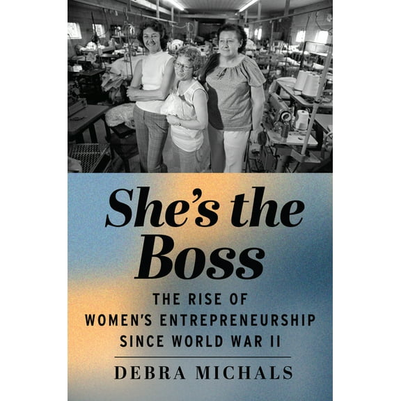 She's the Boss: The Rise of Women's Entrepreneurship Since World War II, (Paperback)